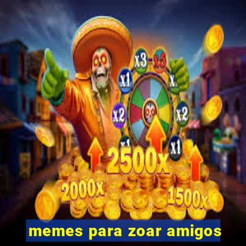 memes para zoar amigos